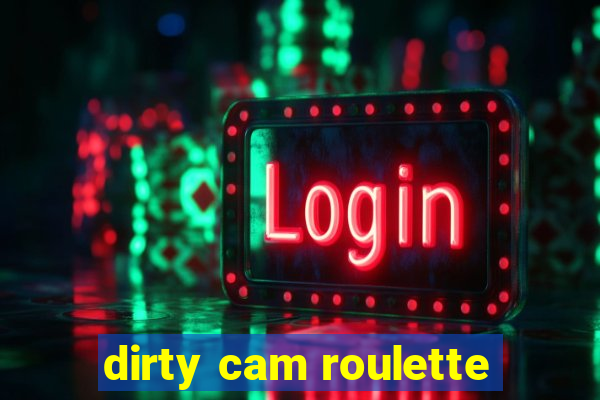 dirty cam roulette